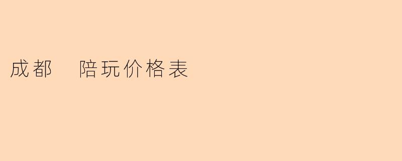 成都 陪玩价格表